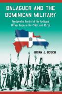 Bosch, B:  Balaguer and the Dominican Military di Brian J. Bosch edito da McFarland