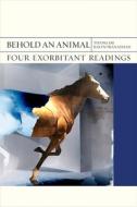 Behold an Animal: Four Exorbitant Readings di Thangam Ravindranathan edito da NORTHWESTERN UNIV PR
