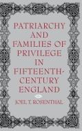 Patriarchy and Families of Privilege in Fifteenth-Century England di Joel T. Rosenthal edito da UNIV OF PENNSYLVANIA PR