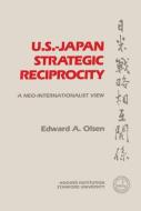 U.S.- Japan Strategic Reciprocity di Edward A. Olsen edito da HOOVER INST PR