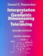 Interpretation of Geometric Dimension and Tolerance di Daniel E. Puncochar edito da Industrial Press