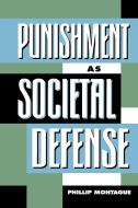 Punishment as Societal-Defense di Phillip Montague edito da Rowman & Littlefield Publishers