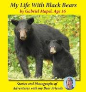 My Life with Black Bears di Gabriel Mapel edito da WILD EARTH