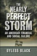 The Nearly Perfect Storm: An American Financial and Social Failure di Uyless Black edito da IEI Press