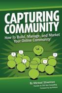 Capturing Community: How to Build, Manage, and Market Your Online Community di Michael Silverman edito da CMI BOOKS