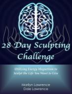 28 Day Sculpting Challenge: Utilizing Energy Magnetism to Sculpt the Life You Want to Live di Marilyn Lawrence edito da LIGHTNING SOURCE INC