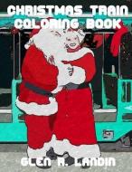 Christmas Train Coloring Book di MR Glen R. Landin edito da Glen R. Landin