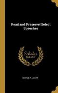 Read and Preserve! Select Speeches di George W. Julian edito da WENTWORTH PR
