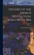 History of the French Revolution, From 1789 to 1814; Volume 2 di M. Mignet, Samuel Drummond edito da LEGARE STREET PR