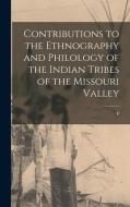 Contributions to the Ethnography and Philology of the Indian Tribes of the Missouri Valley di F. V. Hayden edito da LEGARE STREET PR