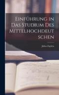Einführung in das Studium des Mittelhochdeutschen di Julius Zupitza edito da LEGARE STREET PR