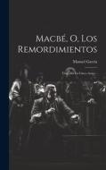 Macbé, O, Los Remordimientos: Tragedia En Cinco Actos... di Manuel García edito da LEGARE STREET PR