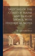 Sketches of the Coast of Maine and Isles of Shoals, With Historical Notes di Benjamin Franklin Decosta edito da LEGARE STREET PR
