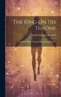 The King On His Throne: Or, Power Of Will Through Direct Mental Culture di Frank Channing Haddock edito da LEGARE STREET PR