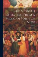 The Mexican Situation From a Mexican Point of View di Luis Cabrera edito da LEGARE STREET PR