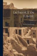La France en Tunisie; Volume 1 di Grandchamp Pierre edito da LEGARE STREET PR