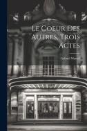 Le Coeur Des Autres, Trois Actes di Gabriel Marcel edito da LEGARE STREET PR