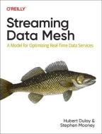 Streaming Data Mesh: A Model for Optimizing Real-Time Data Services di Hubert Dulay, Stephen Mooney edito da OREILLY MEDIA