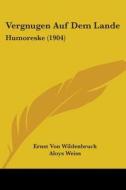 Vergnugen Auf Dem Lande: Humoreske (1904) di Ernst Von Wildenbruch edito da Kessinger Publishing
