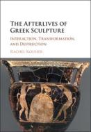 The Afterlives of Greek Sculpture di Rachel Kousser edito da Cambridge University Press
