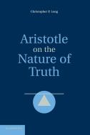 Aristotle on the Nature of Truth di Christopher P. Long edito da Cambridge University Press