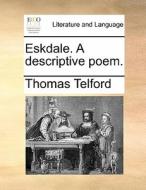 Eskdale. A Descriptive Poem. di Thomas Telford edito da Gale Ecco, Print Editions