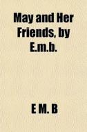May And Her Friends, By E.m.b. di E. M. B edito da General Books