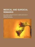Medical And Surgical Remarks; Including di Edward Grainger edito da General Books