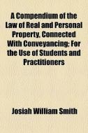 A Compendium Of The Law Of Real And Pers di Josiah William Smith edito da General Books
