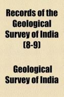 Records Of The Geological Survey Of India (8-9) di Geological Survey of India edito da General Books Llc