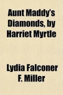 Aunt Maddy's Diamonds, By Harriet Myrtle di Lydia Falconer F. Miller edito da General Books