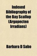 Indexed Bibliography Of The Bay Scallop di Barbara D. Sabo, Pieter De La Court edito da Rarebooksclub.com