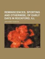 Reminiscences, Sporting And Otherwise, O di John H. Thurston edito da Rarebooksclub.com