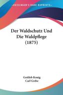 Der Waldschutz Und Die Waldpflege (1875) di Gottlob Konig edito da Kessinger Publishing