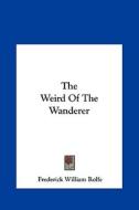 The Weird of the Wanderer the Weird of the Wanderer di Frederick William Rolfe edito da Kessinger Publishing