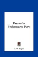Dreams in Shakespeare's Plays di L. W. Rogers edito da Kessinger Publishing