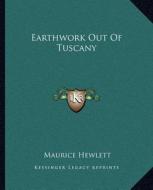 Earthwork Out of Tuscany di Maurice Hewlett edito da Kessinger Publishing