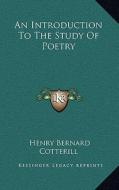 An Introduction to the Study of Poetry di Henry Bernard Cotterill edito da Kessinger Publishing