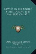 Travels in the United States During 1849 and 1850 V3 (1851) di Lady Emmeline Stuart-Wortley edito da Kessinger Publishing