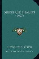 Seeing and Hearing (1907) di George W. E. Russell edito da Kessinger Publishing
