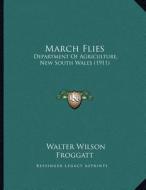 March Flies: Department of Agriculture, New South Wales (1911) di Walter Wilson Froggatt edito da Kessinger Publishing