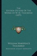The Edition de Luxe of the Works of W. M. Thackeray (1879) di William Makepeace Thackeray edito da Kessinger Publishing