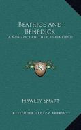 Beatrice and Benedick: A Romance of the Crimea (1892) a Romance of the Crimea (1892) di Hawley Smart edito da Kessinger Publishing