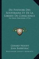 Du Pouvoir Des Souverains Et de La Liberte de Conscience: En Deux Discours (1714) di Gerard Noodt, Jean Barbeyrac edito da Kessinger Publishing