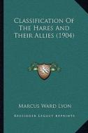 Classification of the Hares and Their Allies (1904) di Marcus Ward Lyon edito da Kessinger Publishing