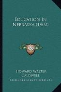 Education in Nebraska (1902) di Howard Walter Caldwell edito da Kessinger Publishing