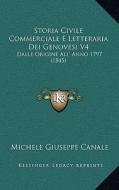 Storia Civile Commerciale E Letteraria Dei Genovesi V4: Dalle Origine All' Anno 1797 (1845) di Michele Giuseppe Canale edito da Kessinger Publishing