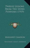 Twelve Lessons from the Seven Purposes (1919) di Margaret Cameron edito da Kessinger Publishing