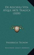 de Aeschyli Vita Atque Arte Tragica (1830) di Fridericus Techow edito da Kessinger Publishing