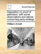 Opposition No Proof Of Patriotism di William Arnall edito da Gale Ecco, Print Editions